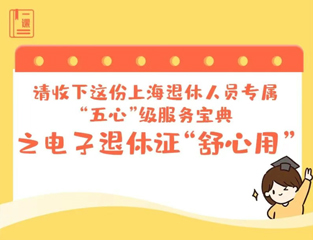 请收下这份上海退休人员专属“五心”级服务宝典之电子退休证“舒心用”
