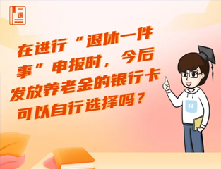 在进行“退休一件事”申报时，今后发放养老金的银行卡可以自行选择吗？