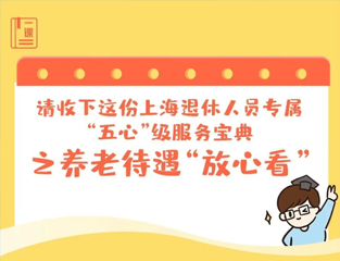 请收下这份上海退休人员专属“五心”级服务宝典之养老待遇“放心看”